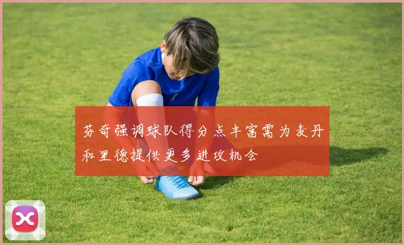 芬奇强调球队得分点丰富需为麦丹和里德提供更多进攻机会