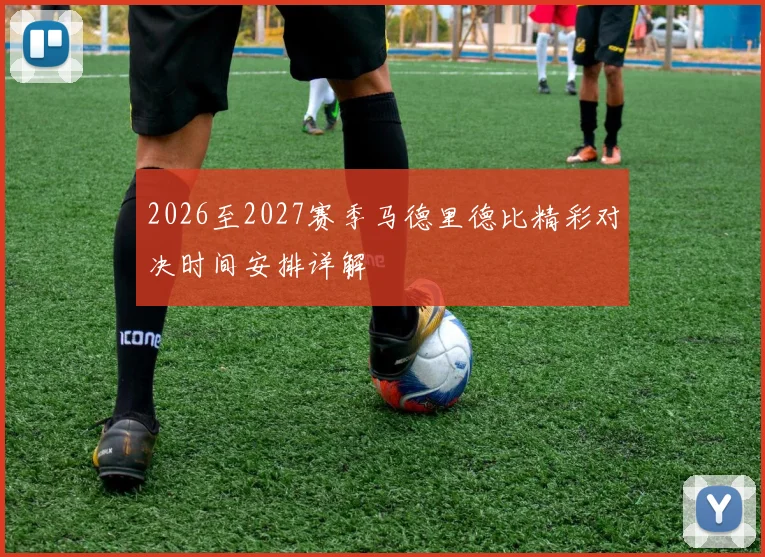 2026至2027赛季马德里德比精彩对决时间安排详解