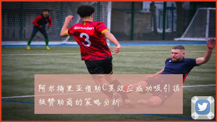 阿尔梅里亚借助C罗效应成功吸引顶级赞助商的策略分析